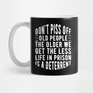 Don't Piss Off Old People the Older We Get the Less Life in Prison Is a Deterrent Mug